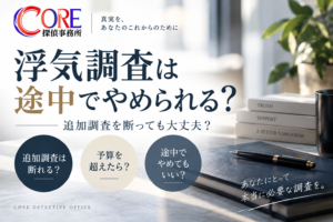 浮気調査を途中でやめる場合や追加調査を断る場合について解説するCORE探偵事務所のイメージ